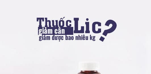 Thuốc giảm cân Lic giảm được bao nhiêu kg? Có hại không?